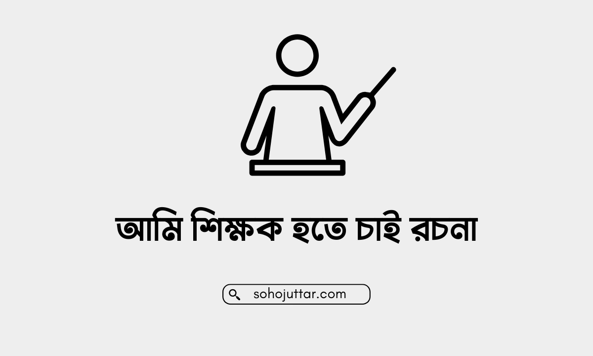 আমি শিক্ষক হতে চাই রচনা